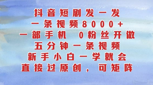 抖音短剧发一发，五分钟一条视频，新手小白一学就会，只要一部手机，0粉丝即可操作-21资源库