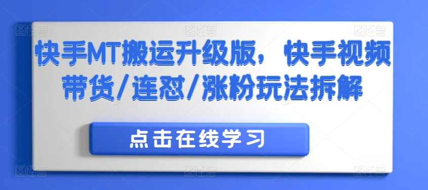 快手MT搬运升级版，快手视频带货/连怼/涨粉玩法拆解-21资源库