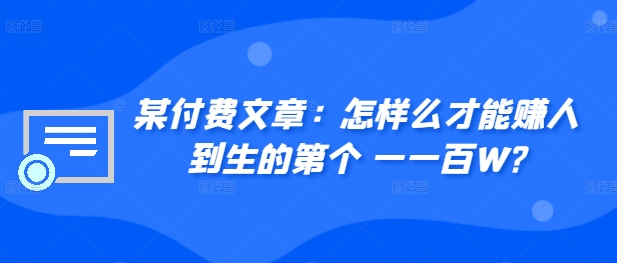 ​某付费文章：怎‮样么‬才能赚‮人到‬生的第‮个一‬一百W?-21资源库