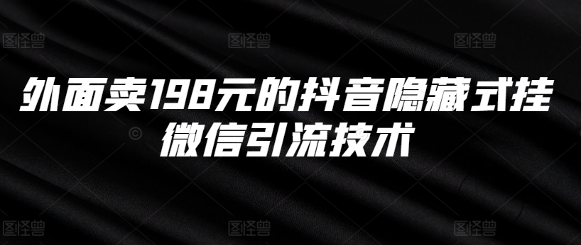 外面卖198元的抖音隐藏式挂微信引流技术-21资源库