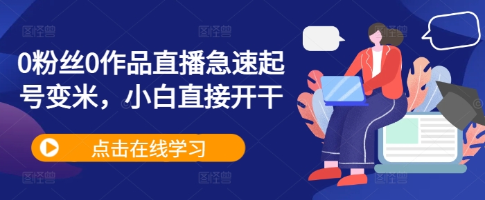 0粉丝0作品直播急速起号变米，小白直接开干-21资源库
