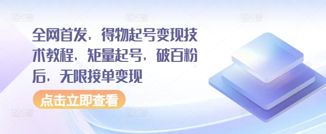 全网首发，得物起号变现技术教程，矩量起号，破百粉后，无限接单变现-21资源库
