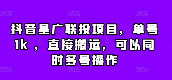抖音星广联投项目，单号1k ，直接搬运，可以同时多号操作【揭秘】-21资源库