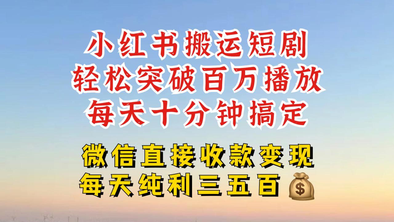 小红书搬运热门短剧，轻松爆流百万播放，每天引流几十人，搞个大几百块真的很简单-21资源库