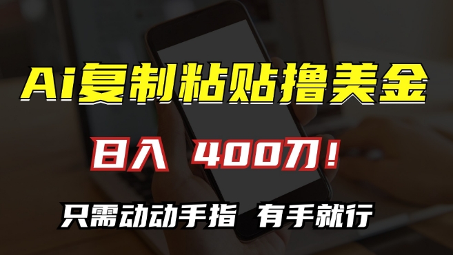 AI复制粘贴撸美金，日入400，只需动动手指，小白无脑操作【揭秘】-21资源库
