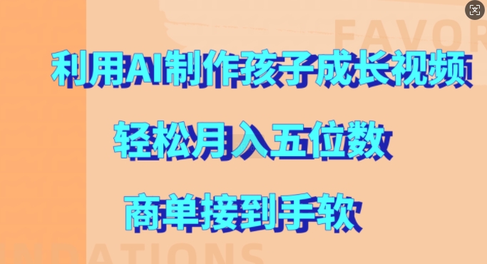 利用AI制作孩子成长视频，轻松月入五位数，商单接到手软【揭秘】-21资源库