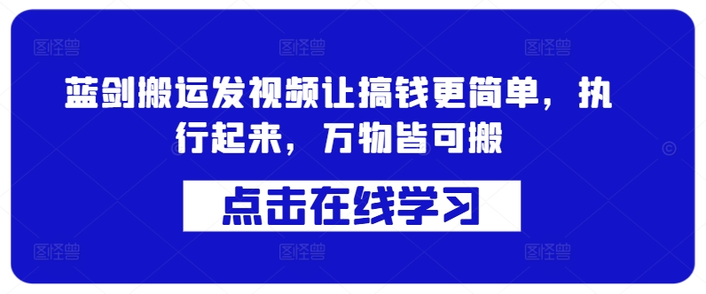 蓝剑搬运发视频让搞钱更简单，执行起来，万物皆可搬-21资源库