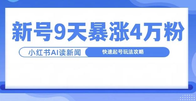 一分钟读新闻联播，9天爆涨4万粉，快速起号玩法攻略-21资源库