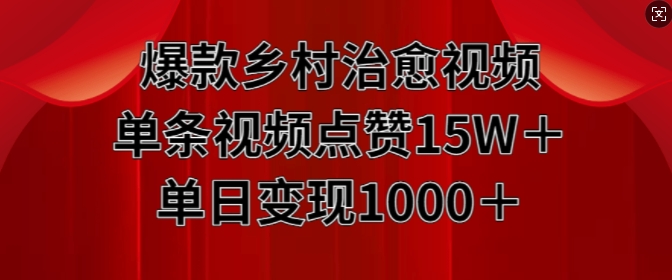 爆款乡村治愈视频，单条视频点赞15W+单日变现1k-21资源库