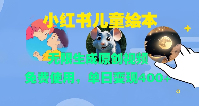 小红书儿童绘本，无限生成原创视频，免费使用，单日变现400+-21资源库