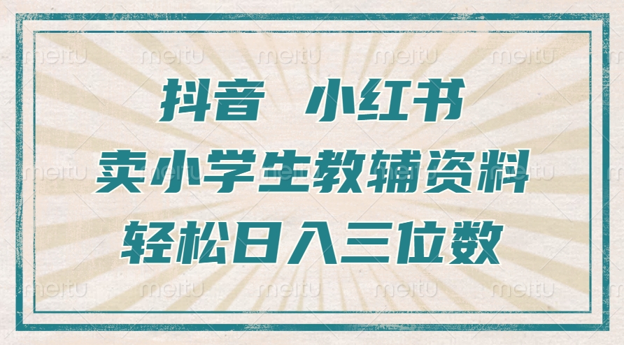 抖音小红书卖小学生教辅资料，操作简单，小白也能轻松上手，一个月利润1W+-21资源库