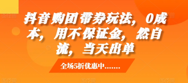 抖音‮购团‬带券玩法，0成本，‮用不‬保证金，‮然自‬流，当天出单-21资源库