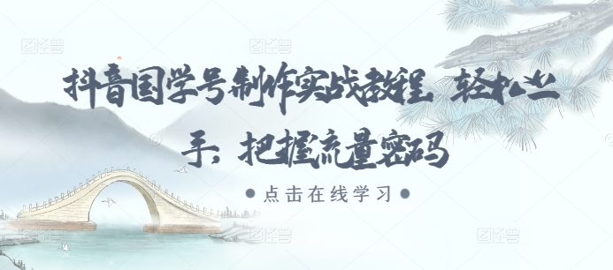 抖音国学号制作实战教程，轻松上手，把握流量密码-21资源库