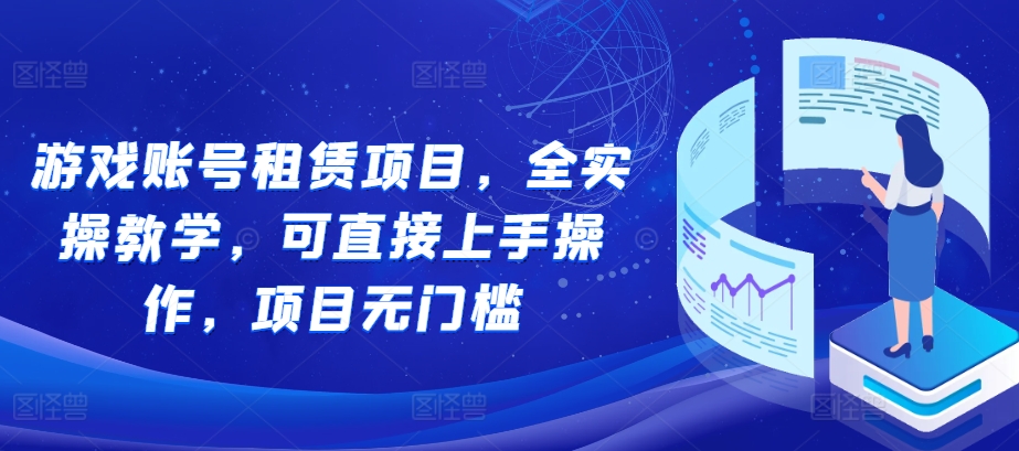 游戏账号租赁项目，全实操教学，可直接上手操作，项目无门槛-21资源库