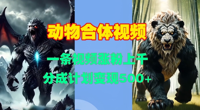 动物合体视频，一条视频涨粉上千，一键生成，分成计划变现5张-21资源库