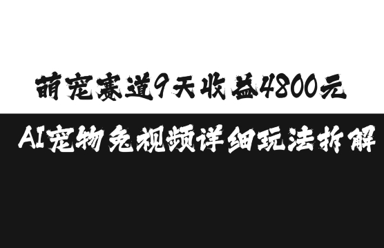 萌宠赛道9天收益4800元，AI宠物免视频详细玩法拆解-21资源库