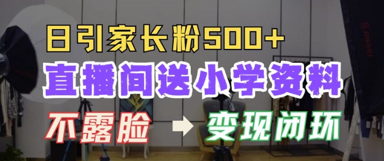 直播间送小学资料，每天引流家长粉500+，变现闭环模式【揭秘】-21资源库
