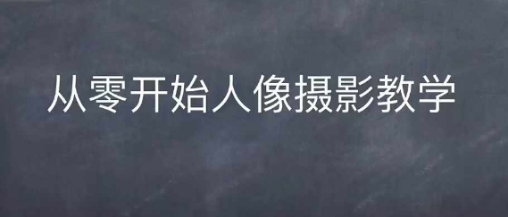 情感人像摄影综合训练，从0开始人像摄影教学-21资源库
