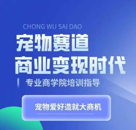宠物赛道商业变现时代，学习宠物短视频带货变现，将宠物热爱变成事业-21资源库