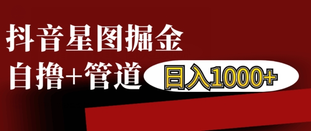 抖音星图掘金自撸，可以管道也可以自营，日入1k【揭秘】-21资源库