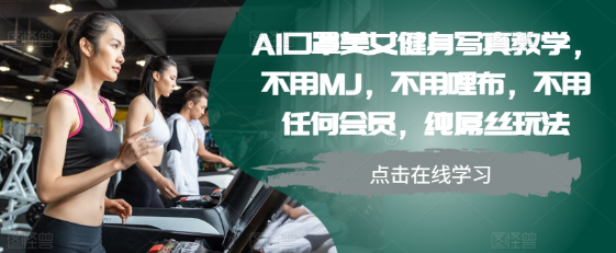 AI口罩美女健身写真教学，不用MJ，不用哩布，不用任何会员，纯屌丝玩法-21资源库
