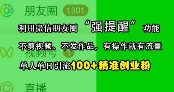 利用微信朋友圈“强提醒”功能，引流精准创业粉，不剪视频、不发作品，单人单日引流100+创业粉-21资源库