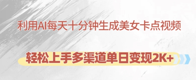 利用AI每天十分钟制作美女卡点视频，轻松上手多渠道单日变现2K+-21资源库
