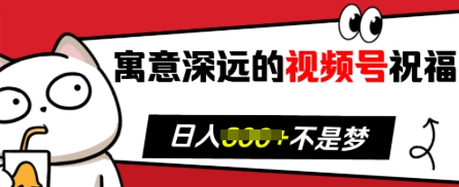 寓意深远的视频号祝福，粉丝增长无忧，带货效果事半功倍，日入多张【揭秘】-21资源库