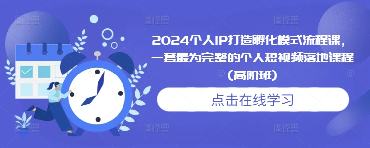 2024个人IP打造孵化模式流程课，一套最为完整的个人短视频落地课程(高阶班)-21资源库