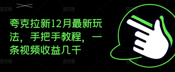 夸克拉新12月最新玩法，手把手教程，一条视频收益几千-21资源库