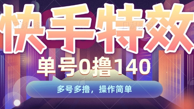 快手特效项目，单号0撸140，多号多撸，操作简单【揭秘】-21资源库