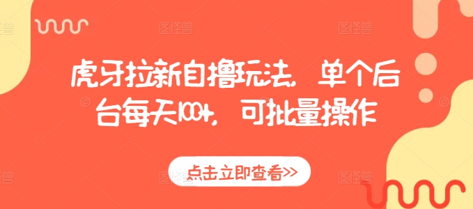 虎牙拉新自撸玩法，单个后台每天100+，可批量操作-21资源库
