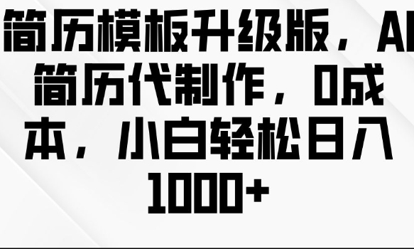 简历模板升级版，AI简历代制作，0成本，小白轻松日入多张-21资源库