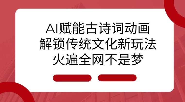 AI 赋能古诗词动画：解锁传统文化新玩法，火遍全网不是梦!-21资源库