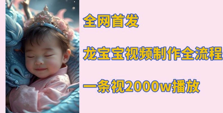 全网首发，龙宝宝视频制作教程，一条视频2000w播放-21资源库