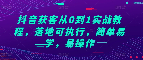 抖音获客从0到1实战教程，落地可执行，简单易学，易操作-21资源库