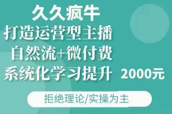 久久疯牛·自然流+微付费(12月23更新)打造运营型主播，包11月+12月-21资源库