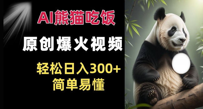 Ai熊猫吃饭爆火视频 原创作品 轻松日入300+  简单易懂-21资源库