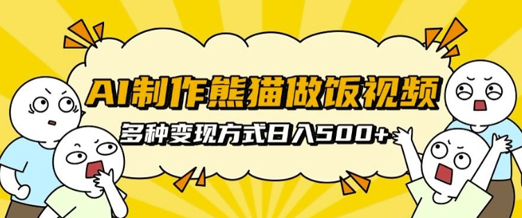 AI制作熊猫做饭视频，可批量矩阵操作，多种变现方式日入5张-21资源库