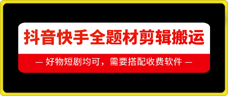 抖音快手全题材剪辑搬运技术，适合好物、短剧等-21资源库