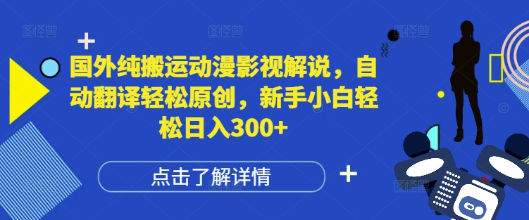 国外纯搬运动漫影视解说，自动翻译轻松原创，新手小白轻松日入300+【揭秘】-21资源库