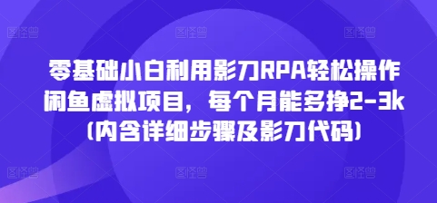 零基础小白利用影刀RPA轻松操作闲鱼虚拟项目，每个月能多挣2-3k(内含详细步骤及影刀代码)-21资源库