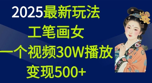 2025最新玩法，工笔画美女，一个视频30万播放变现500+-21资源库