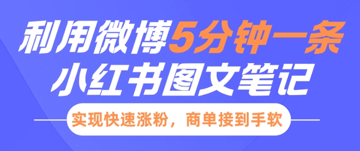 小红书利用微博5分钟一条图文笔记，实现快速涨粉，商单接到手软-21资源库