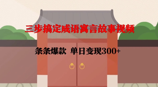 三步搞定成语寓言故事视频，条条爆款，单日变现300+-21资源库