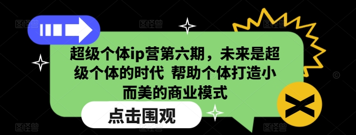 超级个体ip营第六期，未来是超级个体的时代  帮助个体打造小而美的商业模式-21资源库