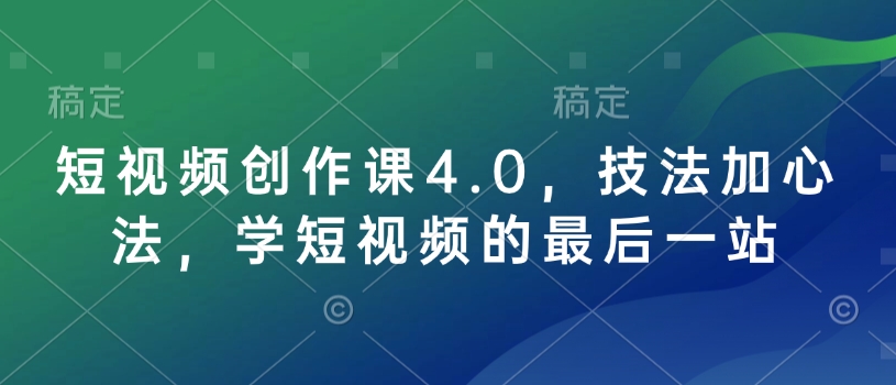 短视频创作课4.0，技法加心法，学短视频的最后一站-21资源库