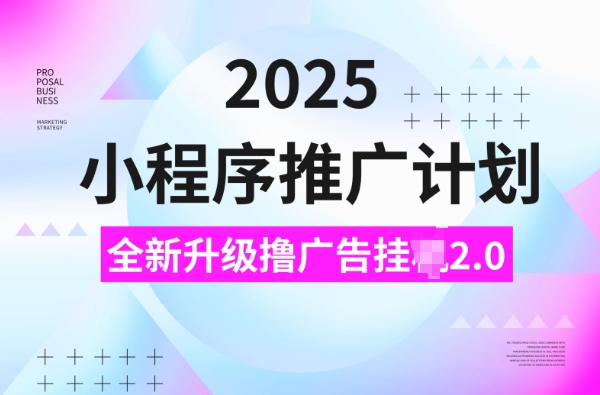 2025小程序推广计划，撸广告挂JI3.0玩法，日均5张【揭秘】-21资源库