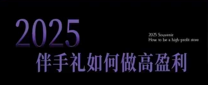 2025伴手礼如何做高盈利门店，小白保姆级伴手礼开店指南，伴手礼最新实战10大攻略，突破获客瓶颈-21资源库