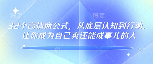 32个高情商公式，​从底层认知到行动，让你成为自己爽还能成事儿的人，133节完整版-21资源库
